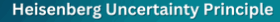 Heisengeg
                                          Uncertainty Principle